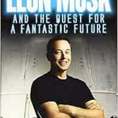 GET KINDLE PDF EBOOK EPUB Elon Musk and the Quest for a Fantastic Future by Ashlee Vance 📨