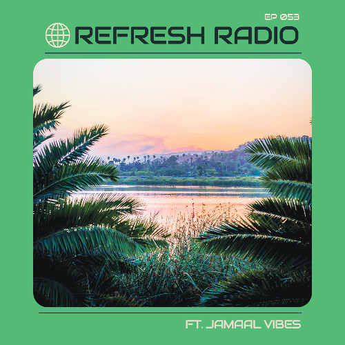 Refresh Radio Episode 053 ft. JAMAAL VIBES