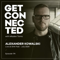 Get Connected with Mladen Tomic - 174 - Guest Mix by Alexander Kowalski - Live Dj Set at SHA Fest