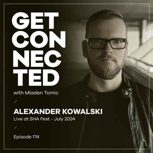 Get Connected with Mladen Tomic - 174 - Guest Mix by Alexander Kowalski - Live Dj Set at SHA Fest