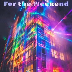 For The Weekend