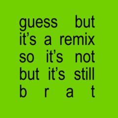 Charli XCX - guess but it's a remix so it's not but it's still brat (Ghettoklava Edit)[FREE DL]