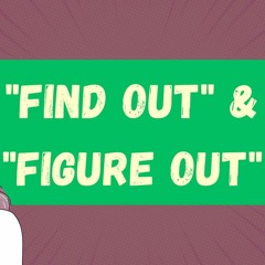 "Find out" and "Figure out": The Difference in Meaning and Usage