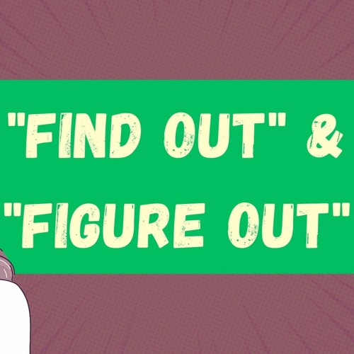 Stream episode "Find out" and "Figure out": The Difference in Meaning