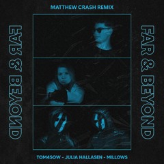 TOM4SOW, Millows Ft. Julia Hallasen - Far And Beyond (Matthew Crash Remix)