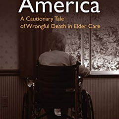 [Access] PDF 📑 Aging in America: A Cautionary Tale of Wrongful Death in Elder Care b