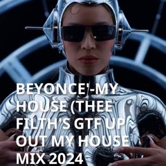 BEYONCE'-MY HOUSE (THEE FILTH'S GTF UP OUT MY HOUSE MIX) 2024 REMASTER