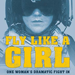 [Get] PDF 📙 Fly Like a Girl: One Woman's Dramatic Fight in Afghanistan and on the Ho