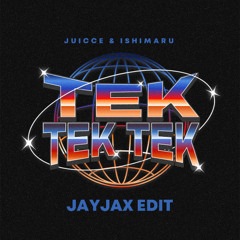 Juicce & Ishimaru - Tek Tek Tek (JAYJAX EDIT)