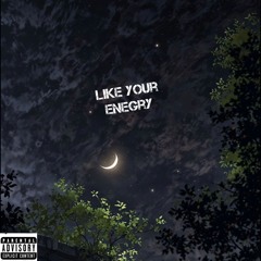 LIKE YOUR ENERGY