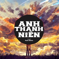 ANH THANH NIÊN - HuyR ( Fozex Remix )