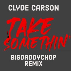 Clyde Carson "Take Somethin' Remix Produced by BigDaddyChop