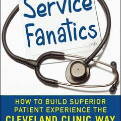 Download PDF Service Fanatics How to Build Superior Patient Experience the Cleveland Clinic W