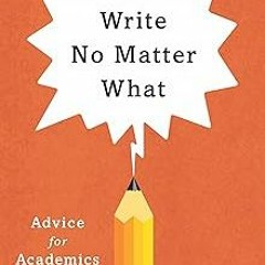 !)READ Write No Matter What: Advice for Academics (Chicago Guides to Writing, Editing, and Publ