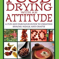 Food Drying with an Attitude: A Fun and Fabulous Guide to Creating Snacks. Meals. and Crafts | PDF