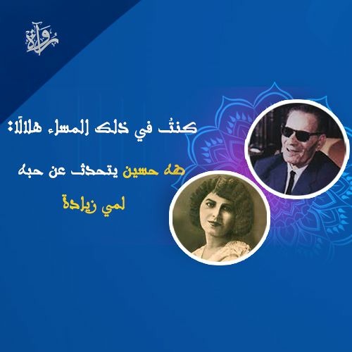 كنتُ في ذلك المساء هلالًا: طه حسين يتحدث عن حبه مي زيادة