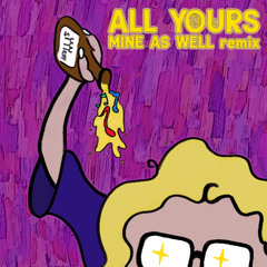 All yours (mine as well remix)