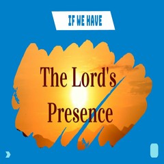 If We Have The Lord’s Presence (Cover)