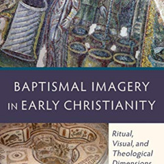 [FREE] EPUB 💑 Baptismal Imagery in Early Christianity: Ritual, Visual, and Theologic