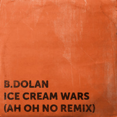 B. Dolan - Ice Cream Wars (Ah Oh No Remix)