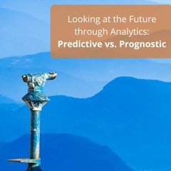 Looking at the Future through Analytics: Predictive vs. Prognostic - Audio Blog