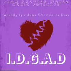 Worldly Ty x Senor Draz ft Juice 570 - I.D.G.A.D