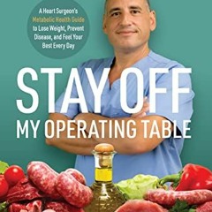 ACCESS [PDF EBOOK EPUB KINDLE] Stay off My Operating Table: A Heart Surgeon's Metabolic Health Guide