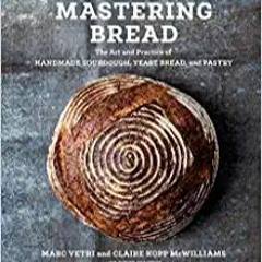 [PDF❤️Download✔️ Mastering Bread: The Art and Practice of Handmade Sourdough, Yeast Bread, and Pastr