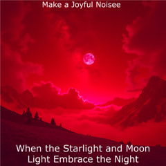 When the Starlight and Moon Light Embrace the Night