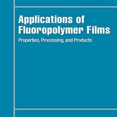 DOWNLOAD KINDLE 💗 Applications of Fluoropolymer Films: Properties, Processing, and P