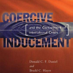 READ PDF 🗂️ Coercive Inducement and the Containment of International Crises by  Dona