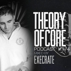 Theory Of Core - Podcast #174 Mixed By Execrate