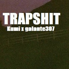 Kumi x galante307 - TRAPSHIT