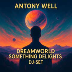 Antony Well - Dreamworld Something Delights (DJ-SET) JULHO - 2025