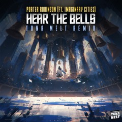 Porter Robinson - Hear The Bells (Ft. Imaginary Cities) [Tuna Melt Remix]