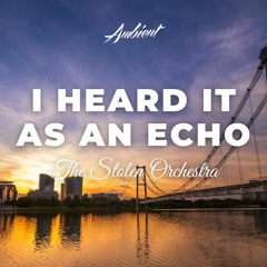 The Stolen Orchestra - I Heard It As An Echo