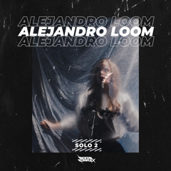 Alejandro Loom - Solo 2 [OUT NOW]
