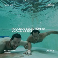 POOLSIDE SELECTION w/ KNOWN ARTISTS - Thursday 5th December 2024