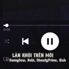 LànKhói TrênMôi-DannyCow,Nobi,ShawtyPrime,$ick (MV Lyric)