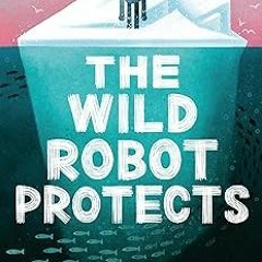 [Access] [EBOOK EPUB KINDLE PDF] The Wild Robot Protects (Volume 3) (The Wild Robot, 3) BY Pete