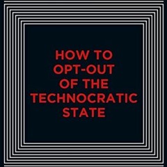 [View] EBOOK EPUB KINDLE PDF How to Opt-Out of the Technocratic State