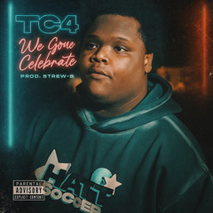 TC4 - We Gone Celebrate (Prod. Strew-B)