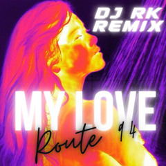 Route 94 - My Love (Dj RK Remix)