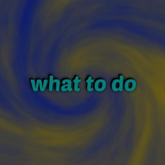 What to Do
