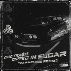 €URO TRA$H - DIPPED IN $UGAR (FOOL'S PARADISE REMIX)