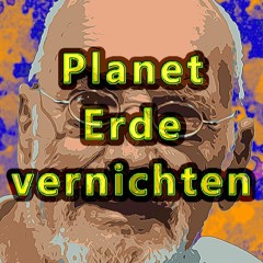 Planet Erde vernichten (The destruction of planet earth)