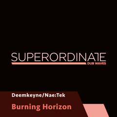 Deemkeyne/Nae:Tek - Burning Horizon [Superordinate Dub Waves]