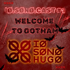 IØ.SØNØ.CAST #1 | WELCOME TO GOTHAM [HALLOWEEN EDIT]