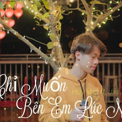 Chỉ Muốn Bên Em Lúc Này - Huy Vạc ft. Jiki X Tài Nguyễn Cover