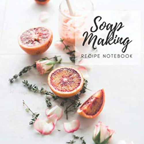 [READ] PDF 📭 Soap Making Recipe Notebook: Passionfruit and white rose cover ,keep tr